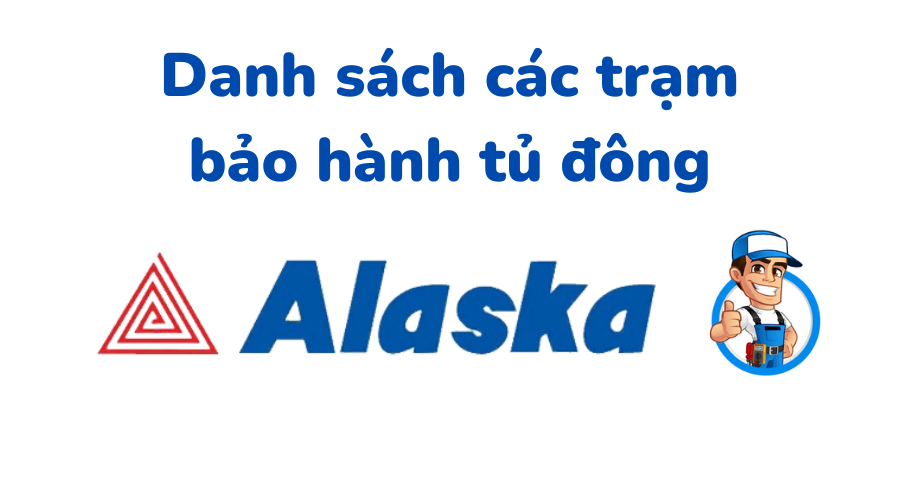 Danh sách các trạm bảo hành tủ đông Alaska