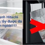 Tại sao tủ lạnh Hitachi không lấy được đá ngoài? Cách sửa