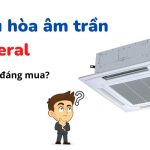 Điều hòa âm trần General có đáng mua hay không?