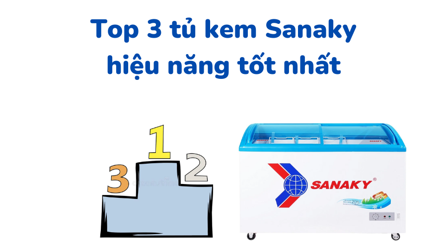 top 3 tủ kem Sanaky hiệu năng tốt