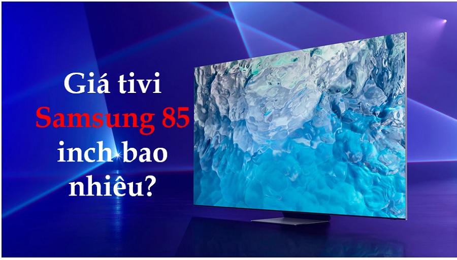 Giá tivi Samsung 85 inch bao nhiêu?