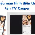 Cách kết nối để phản chiếu màn hình điện thoại lên tivi Casper