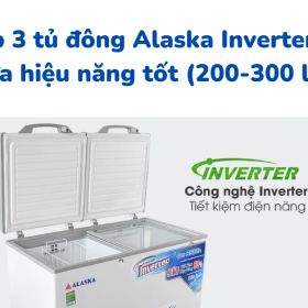 Top 3 tủ đông Alaska Inverter 200-300 lít có hiệu năng tốt nhất