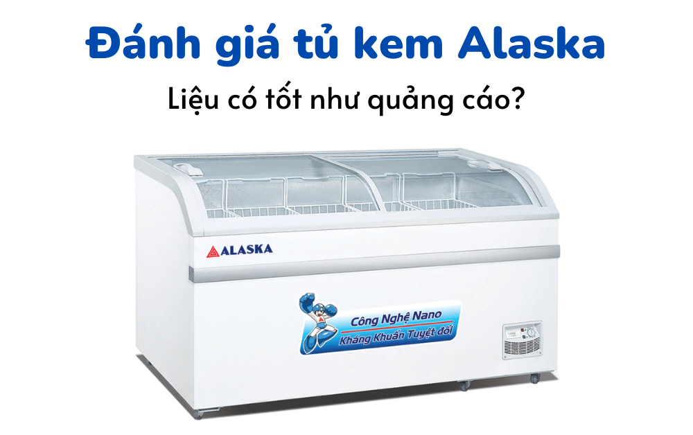 Tủ kem Alaska (tủ đông mặt kính) liệu có tốt như quảng cáo