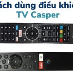 Cách dùng remote tivi Casper: mở, chỉnh, cài đặt, 32 43 55 inch