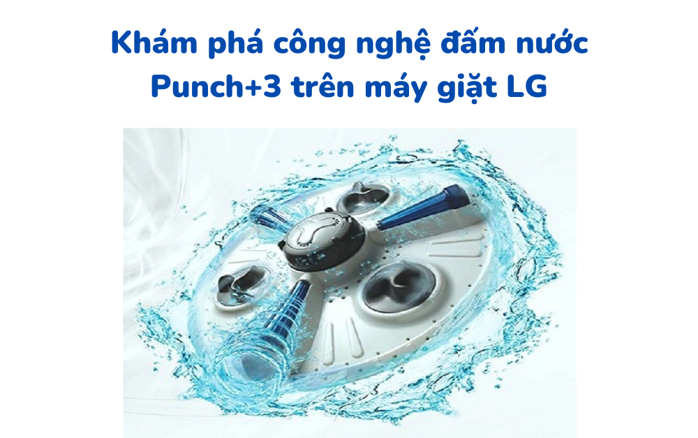 Khám phá công nghệ Punch+3 trên máy giặt LG