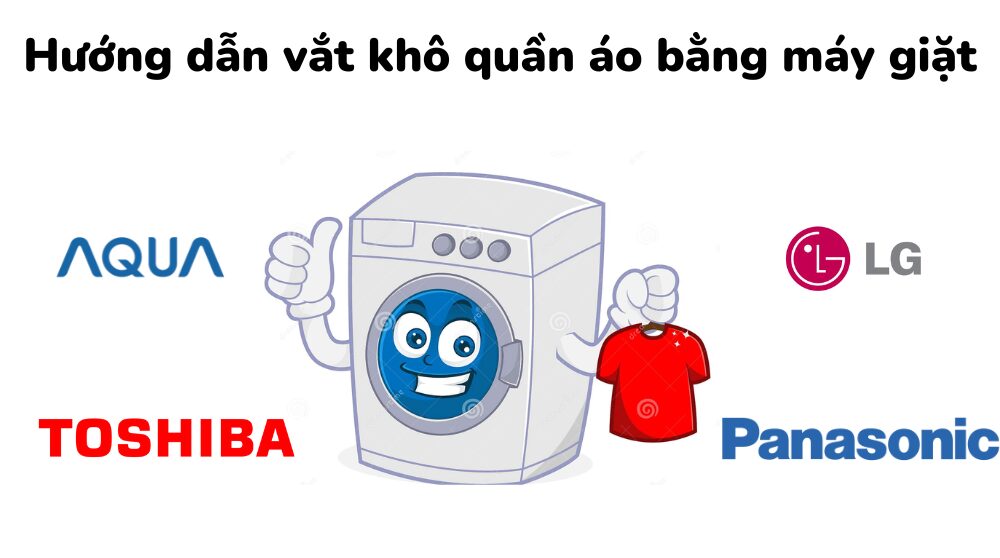 Cách vắt khô quần áo bằng máy giặt LG, Aqua, Panasonic,…