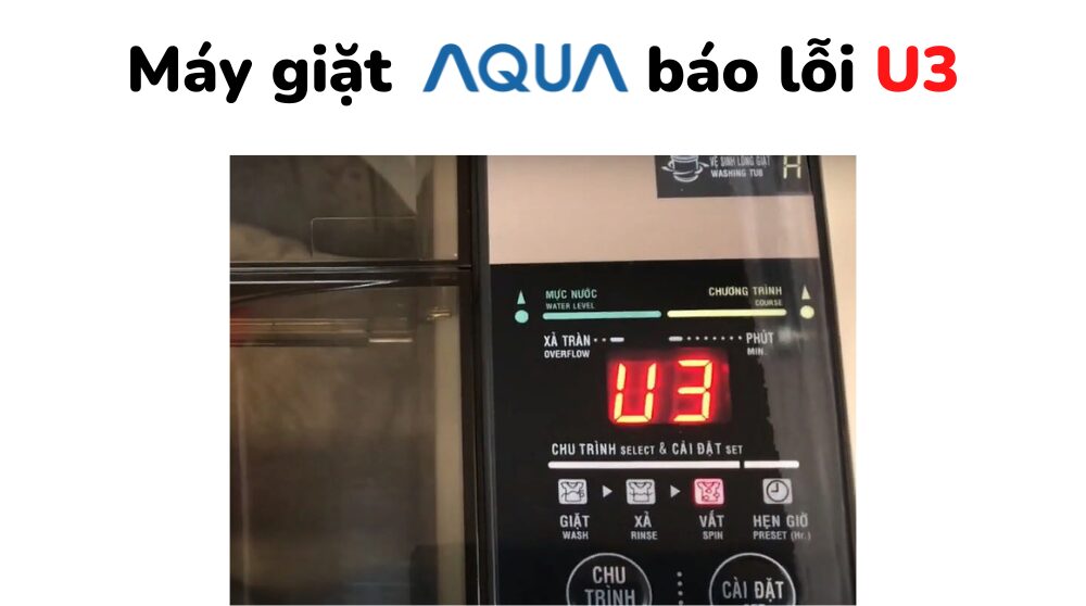 Máy giặt Aqua báo lỗi U3: Nguyên nhân và cách khắc phục