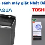 So sánh máy giặt Toshiba và AQUA: Nên mua cái nào?