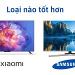 So sánh Tivi Xiaomi và Samsung: Nên mua loại nào tốt hơn?