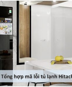 Bảng mã các lỗi của tủ lạnh Hitachi