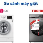 So sánh máy giặt LG và Toshiba: Cái nào tốt hơn?