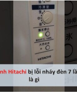 Tủ lạnh Hitachi báo lỗi nháy đèn 3, 7, 12 lần