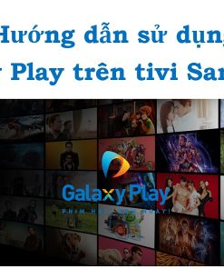 Cách tải và sử dụng ứng dụng Galaxy Play (Fim+) trên tivi Samsung