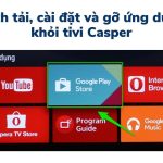 Cách tải ứng dụng trên tivi Casper: Từ 32, 43, 55 tới 86 inch