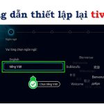 Cách reset tivi TCL: khôi phục cài đặt gốc, thiết lập và cài đặt lại