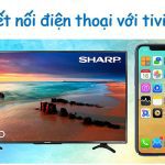 Cách kết nối để phản chiếu màn hình điện thoại lên tivi Sharp