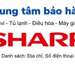 Tổng đài và danh sách trung tâm bảo hành Sharp [tivi, tủ lạnh…]