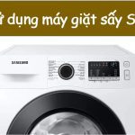 Hướng dẫn sử dụng máy giặt sấy Samsung đúng cách