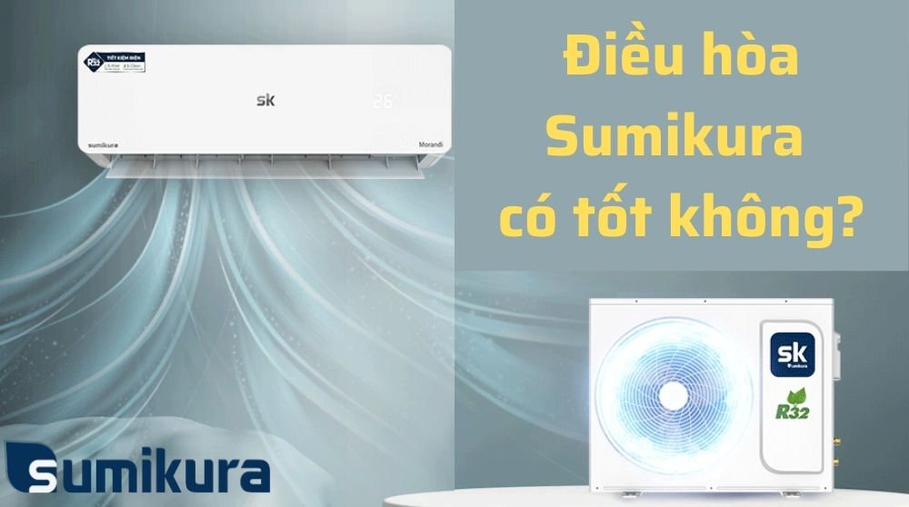Sumikra Điều hòa SK Sumikura của nước nào sản xuất? Có tốt không?