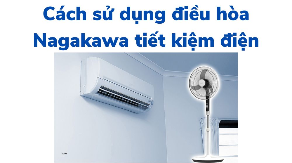 Cách sử dụng điều hòa Nagakawa tiết kiệm điện
