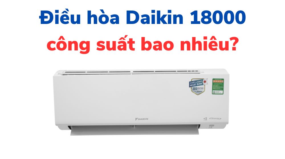 Điều hoà Đaikin 18000 công suất bao nhiêu