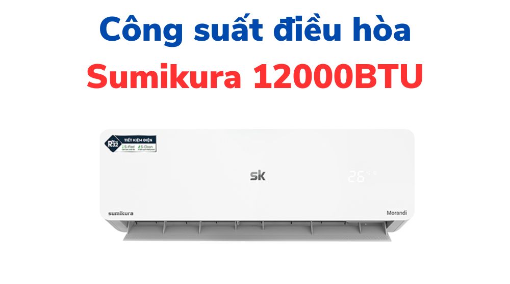 Công suất tiêu thụ điện của điều hòa Sumikura 12000BTU