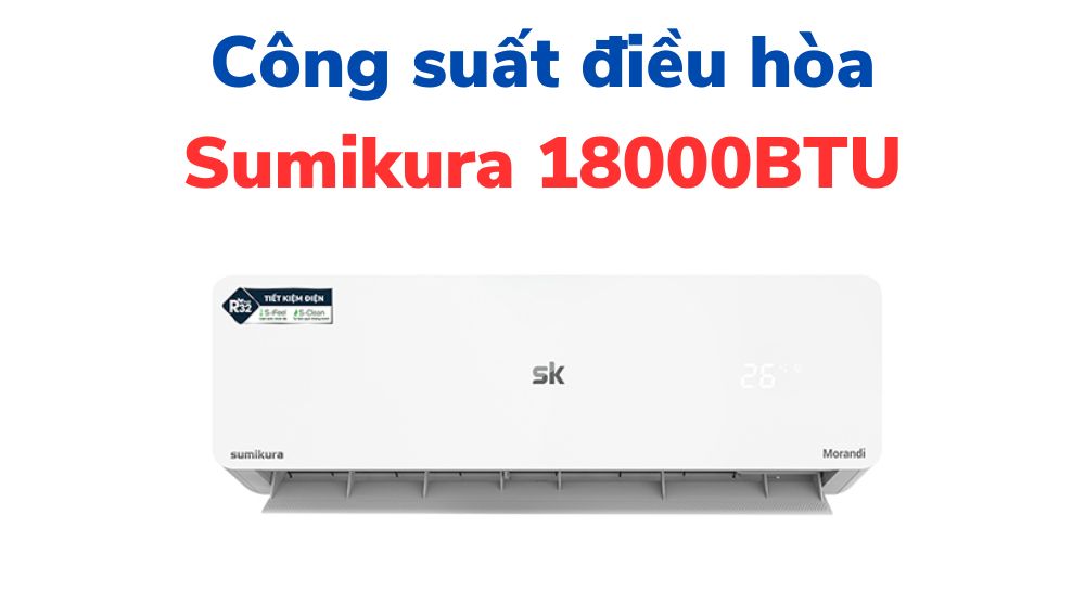 Công suất tiêu thụ điện của điều hòa Sumikura 18000BTU