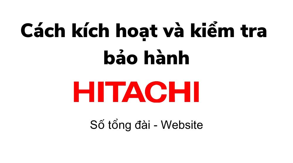 Cách tra cứu và kích hoạt bảo hành điện tử Hitachi