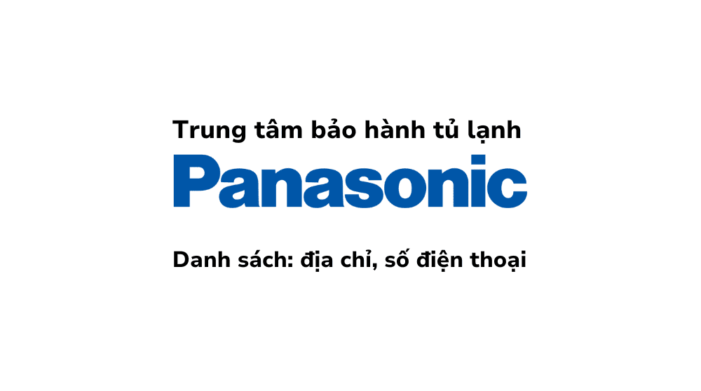 Danh Sách Trung Tâm Và Trạm Bảo Hành Tủ Lạnh Panasonic