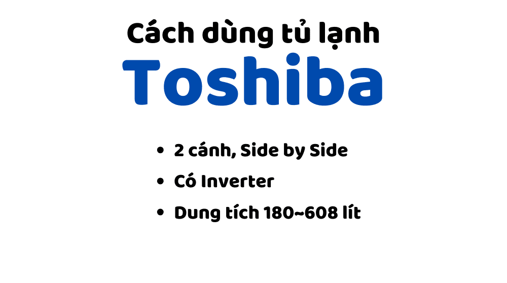 Cách dùng tủ lạnh Toshiba: 2 cánh, Inverter | Từ 180~608 lít