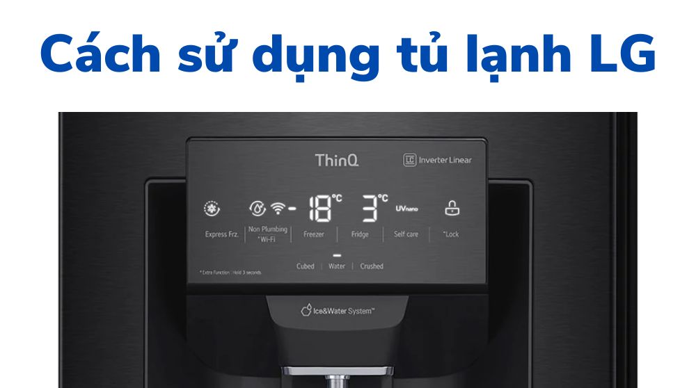Cách dùng tủ lạnh LG inverter | ThinQ, 2-4 cánh, side by side…