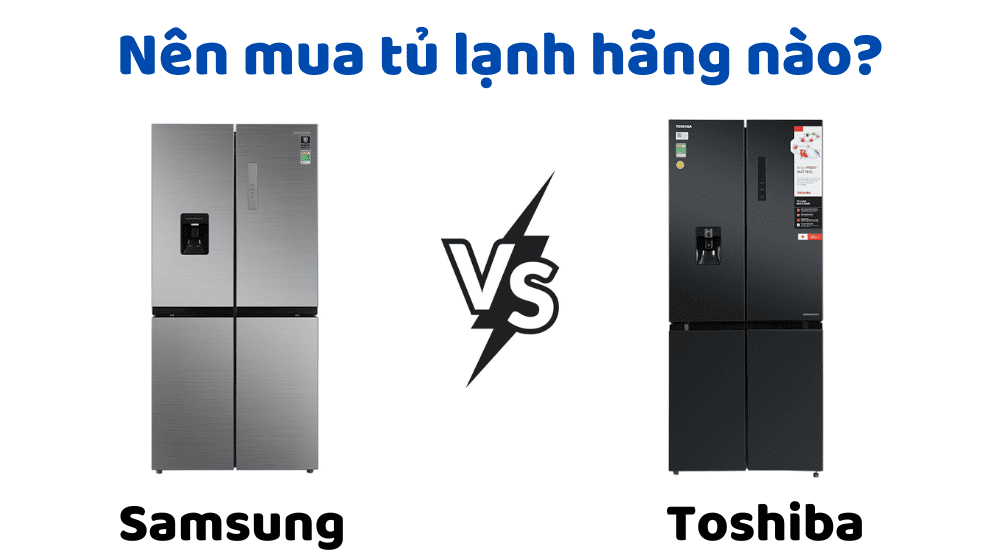 So Sánh Tủ Lạnh Samsung Và Toshiba