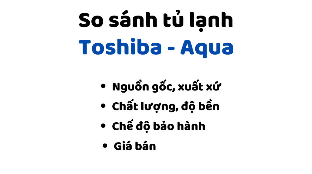 So sánh tủ lạnh Aqua và Toshiba: Nên mua hãng nào tốt hơn?