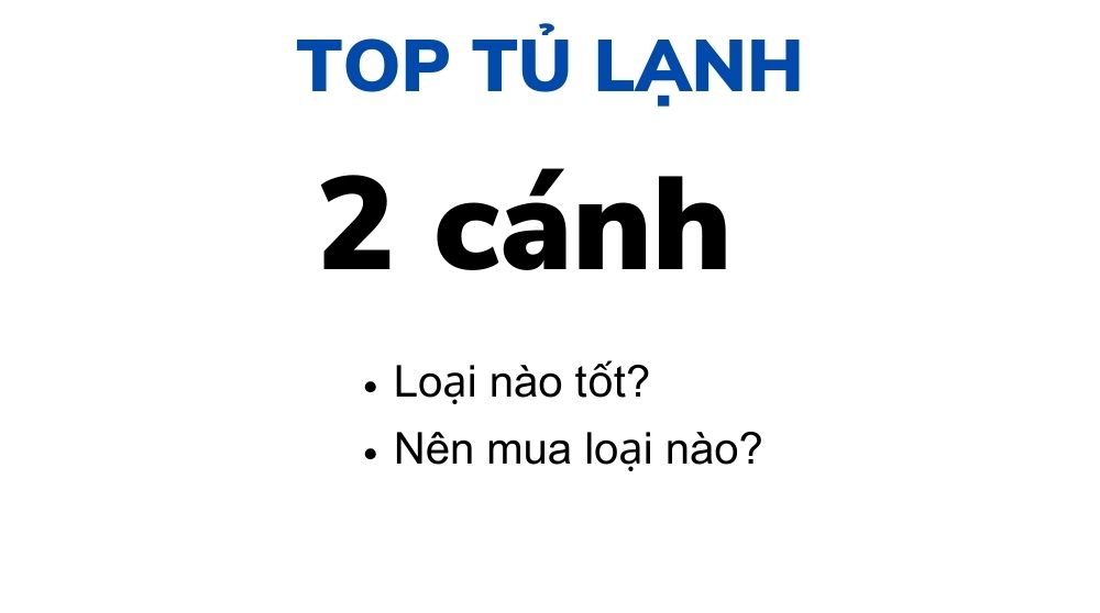 tủ lạnh 2 cánh loại nào tốt