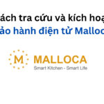 Cách tra cứu và kích hoạt bảo hành điện tử Malloca